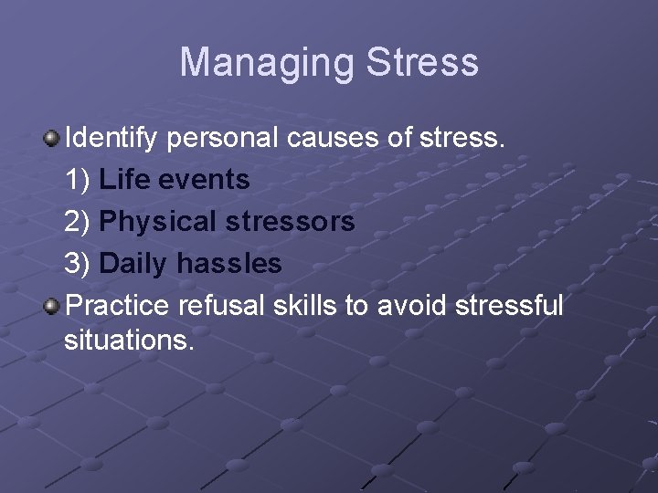 Managing Stress Identify personal causes of stress. 1) Life events 2) Physical stressors 3)