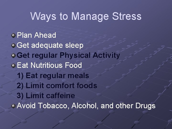 Ways to Manage Stress Plan Ahead Get adequate sleep Get regular Physical Activity Eat