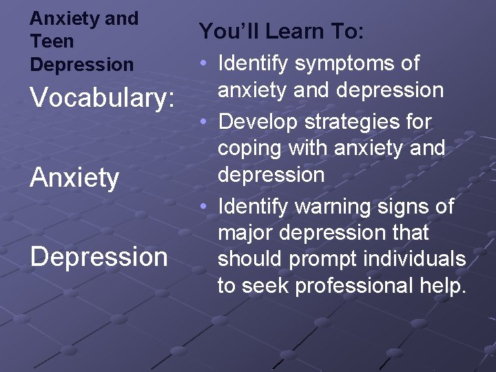 Anxiety and Teen Depression Vocabulary: Anxiety Depression You’ll Learn To: • Identify symptoms of