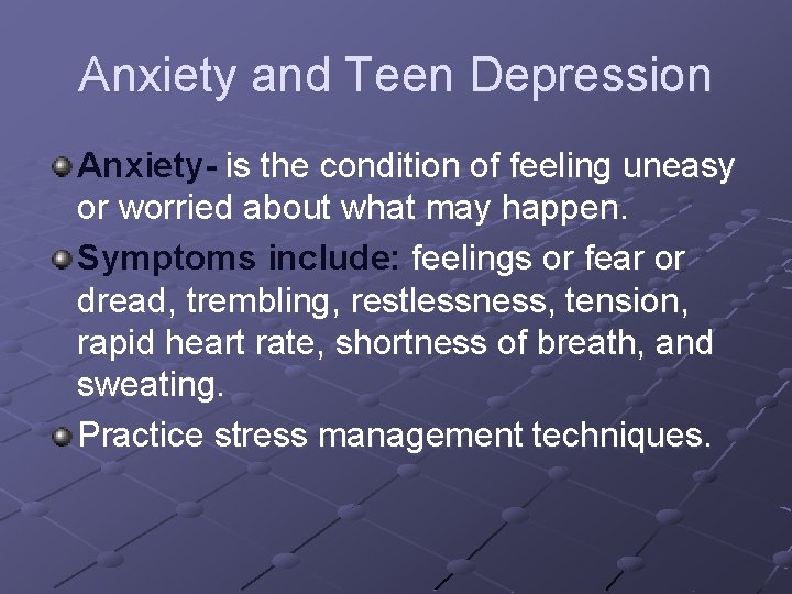 Anxiety and Teen Depression Anxiety- is the condition of feeling uneasy or worried about