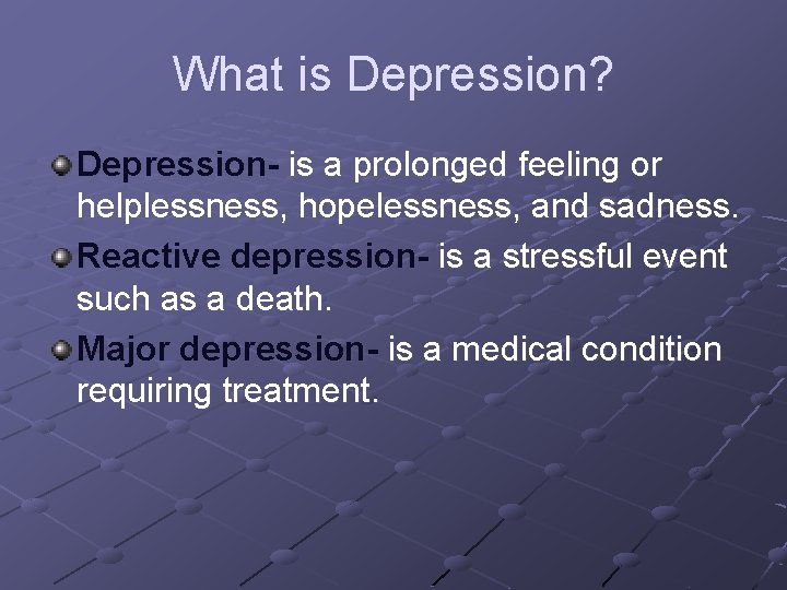 What is Depression? Depression- is a prolonged feeling or helplessness, hopelessness, and sadness. Reactive