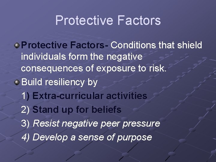 Protective Factors- Conditions that shield individuals form the negative consequences of exposure to risk.