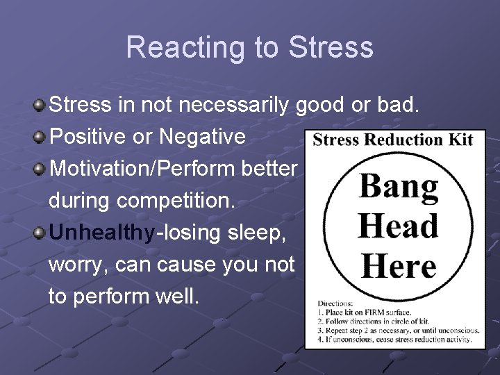 Reacting to Stress in not necessarily good or bad. Positive or Negative Motivation/Perform better