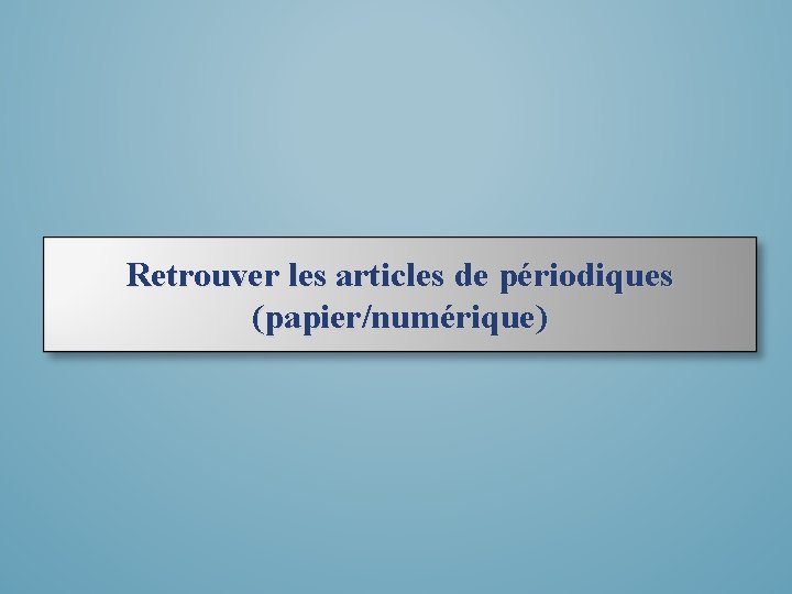 Retrouver les articles de périodiques (papier/numérique) 