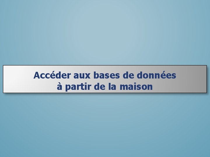 Accéder aux bases de données à partir de la maison 