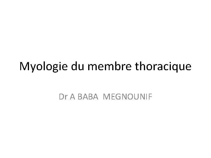 Myologie du membre thoracique Dr A BABA MEGNOUNIF 