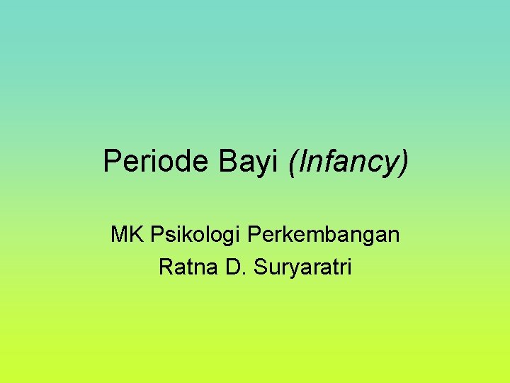 Periode Bayi (Infancy) MK Psikologi Perkembangan Ratna D. Suryaratri 