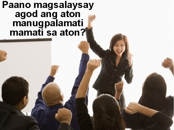 Paano magsalaysay agod ang aton manugpalamati mamati sa aton? 