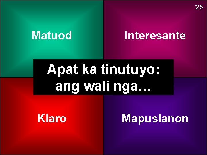 25 Matuod Interesante Apat ka tinutuyo: ang wali nga… Klaro Mapuslanon 