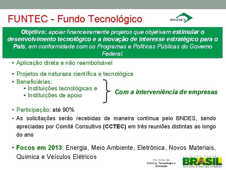 FUNTEC - Fundo Tecnológico Objetivo: apoiar financeiramente projetos que objetivam estimular o desenvolvimento tecnológico