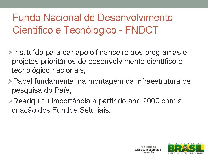 Fundo Nacional de Desenvolvimento Científico e Tecnólogico - FNDCT ØInstituído para dar apoio financeiro