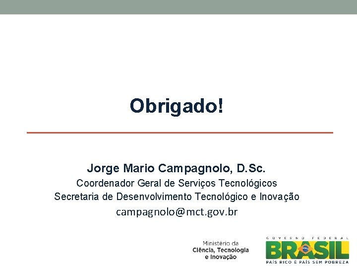 Obrigado! Jorge Mario Campagnolo, D. Sc. Coordenador Geral de Serviços Tecnológicos Secretaria de Desenvolvimento