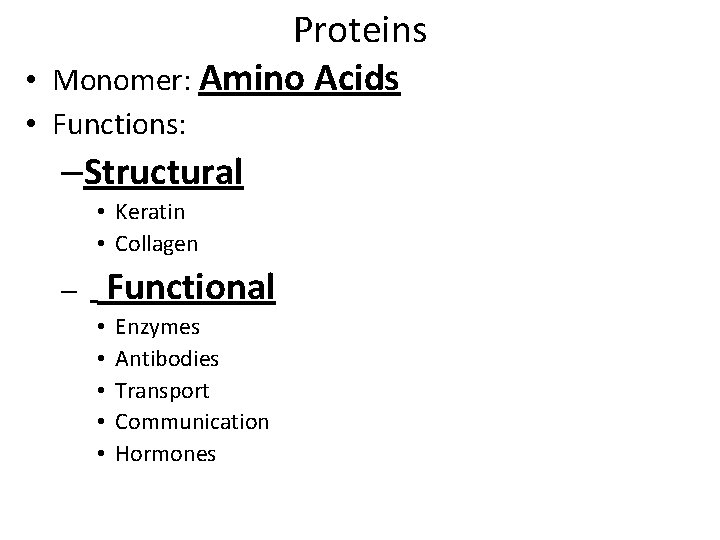 Proteins • Monomer: Amino Acids • Functions: –Structural • Keratin • Collagen – Functional Proteins • Monomer: Amino Acids • Functions: –Structural • Keratin • Collagen – Functional