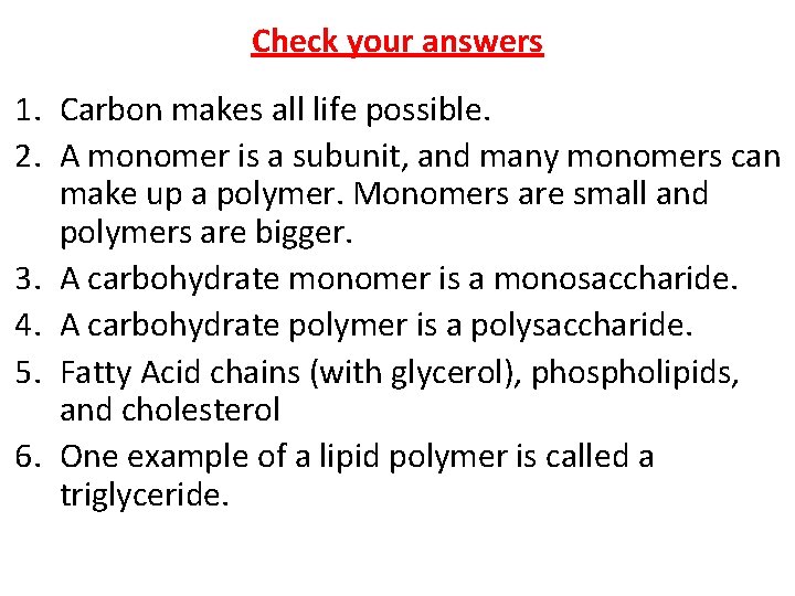 Check your answers 1. Carbon makes all life possible. 2. A monomer is a Check your answers 1. Carbon makes all life possible. 2. A monomer is a