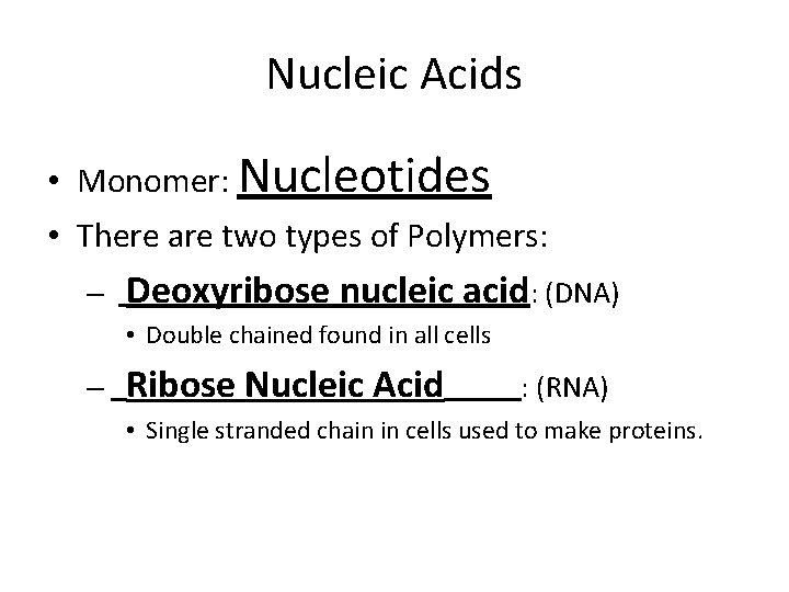 Nucleic Acids • Monomer: Nucleotides • There are two types of Polymers: – Deoxyribose Nucleic Acids • Monomer: Nucleotides • There are two types of Polymers: – Deoxyribose