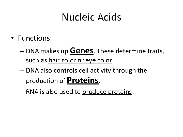Nucleic Acids • Functions: – DNA makes up Genes. These determine traits, such as Nucleic Acids • Functions: – DNA makes up Genes. These determine traits, such as