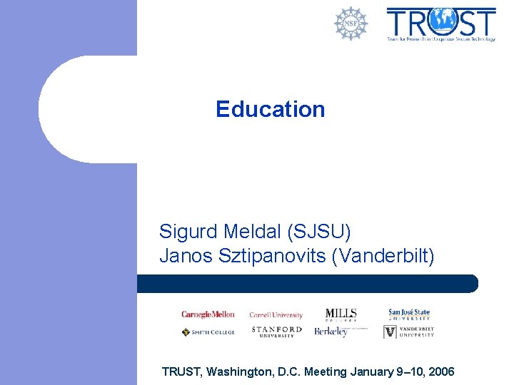 Education Sigurd Meldal (SJSU) Janos Sztipanovits (Vanderbilt) TRUST, Washington, D. C. Meeting January 9– Education Sigurd Meldal (SJSU) Janos Sztipanovits (Vanderbilt) TRUST, Washington, D. C. Meeting January 9–