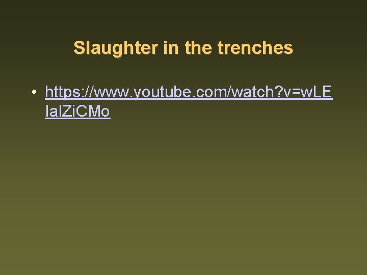 Slaughter in the trenches • https: //www. youtube. com/watch? v=w. LE Ial. Zi. CMo