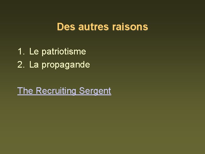 Des autres raisons 1. Le patriotisme 2. La propagande The Recruiting Sergent 