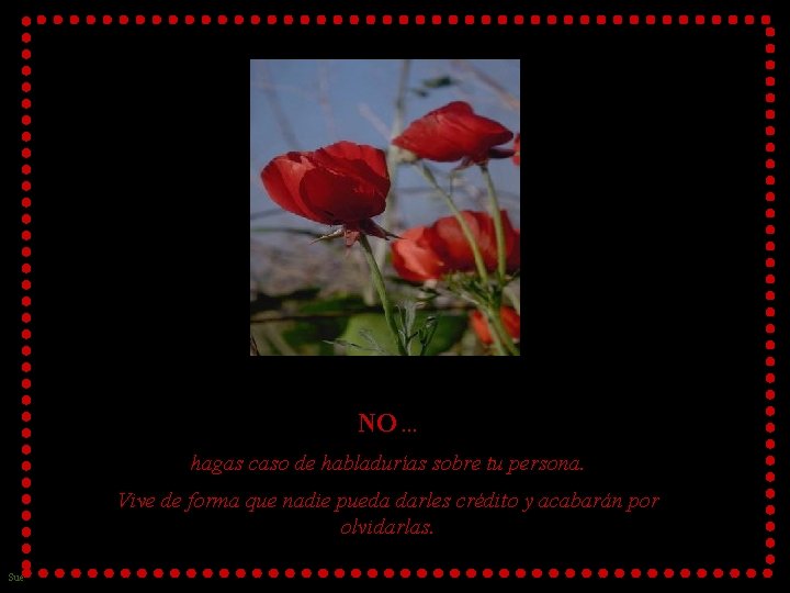 NO. . . hagas caso de habladurías sobre tu persona. Vive de forma que