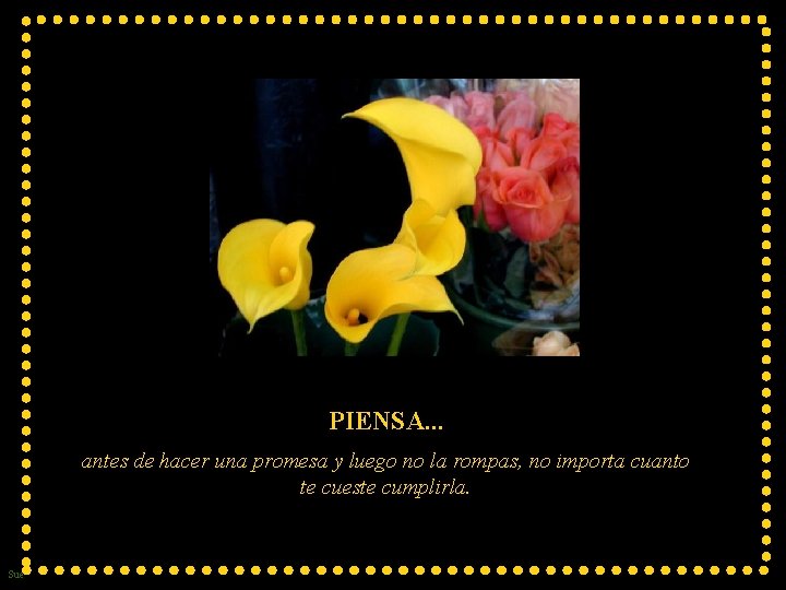 PIENSA. . . antes de hacer una promesa y luego no la rompas, no