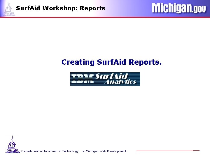 Surf. Aid Workshop: Reports Creating Surf. Aid Reports. Department of Information Technology e-Michigan Web