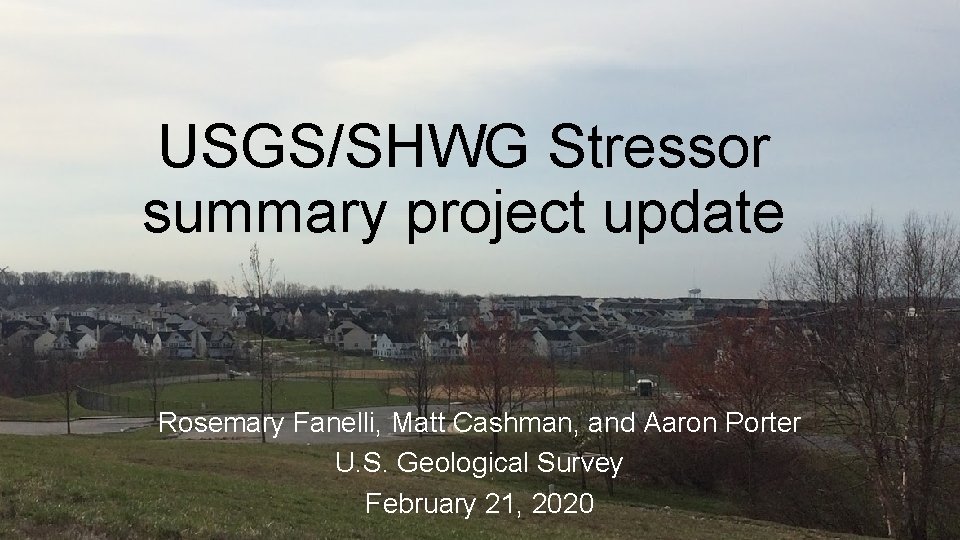 USGS/SHWG Stressor summary project update Rosemary Fanelli, Matt Cashman, and Aaron Porter U. S.