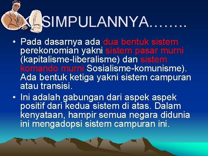 KESIMPULANNYA……. . • Pada dasarnya ada dua bentuk sistem perekonomian yakni sistem pasar murni