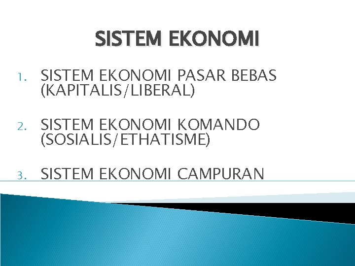 SISTEM EKONOMI 1. SISTEM EKONOMI PASAR BEBAS (KAPITALIS/LIBERAL) 2. SISTEM EKONOMI KOMANDO (SOSIALIS/ETHATISME) 3.