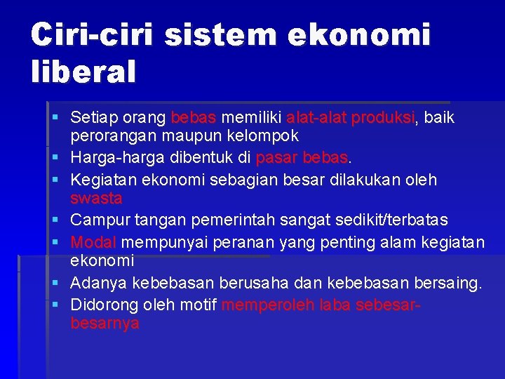 Ciri-ciri sistem ekonomi liberal § Setiap orang bebas memiliki alat-alat produksi, baik perorangan maupun