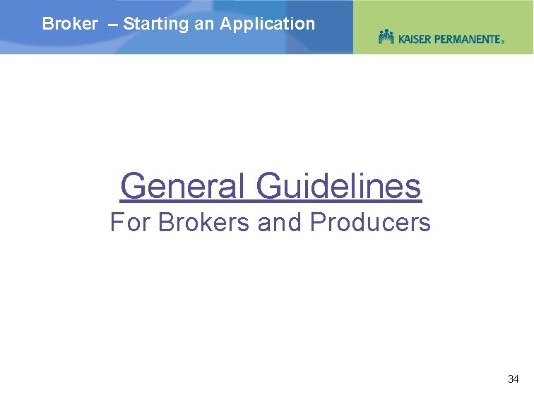 Broker – Starting an Application General Guidelines For Brokers and Producers 34 