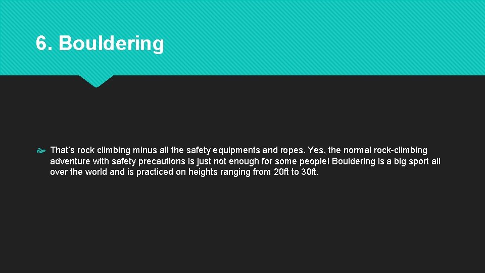 6. Bouldering That’s rock climbing minus all the safety equipments and ropes. Yes, the