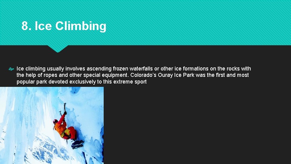 8. Ice Climbing Ice climbing usually involves ascending frozen waterfalls or other ice formations 8. Ice Climbing Ice climbing usually involves ascending frozen waterfalls or other ice formations