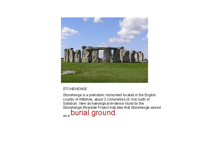 STONEHENGE Stonehenge is a prehistoric monument located in the English country of Wiltshire, about