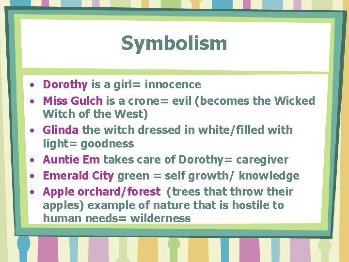 Symbolism • Dorothy is a girl= innocence • Miss Gulch is a crone= evil Symbolism • Dorothy is a girl= innocence • Miss Gulch is a crone= evil