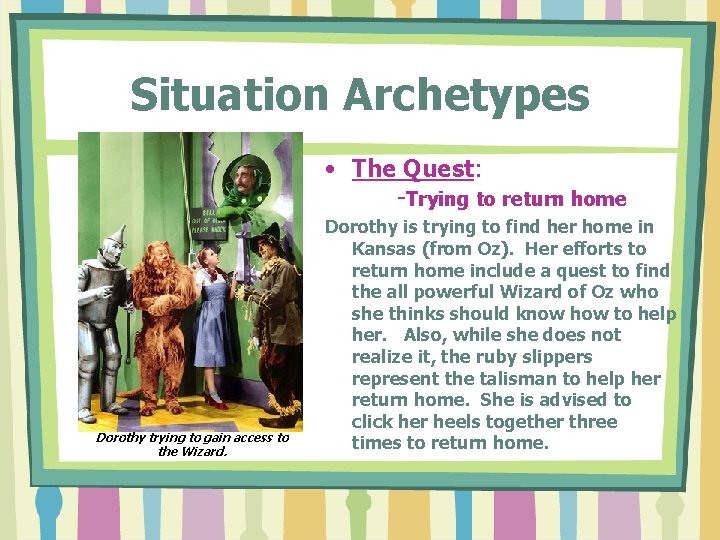 Situation Archetypes • The Quest: -Trying to return home Dorothy trying to gain access Situation Archetypes • The Quest: -Trying to return home Dorothy trying to gain access