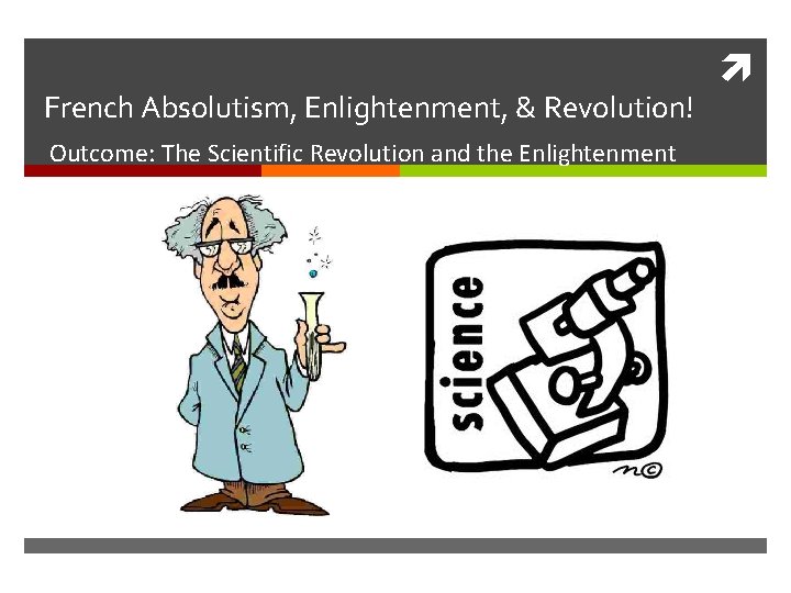 French Absolutism, Enlightenment, & Revolution! Outcome: The Scientific Revolution and the Enlightenment 