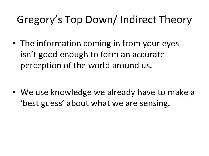 Gregory’s Top Down/ Indirect Theory • The information coming in from your eyes isn’t