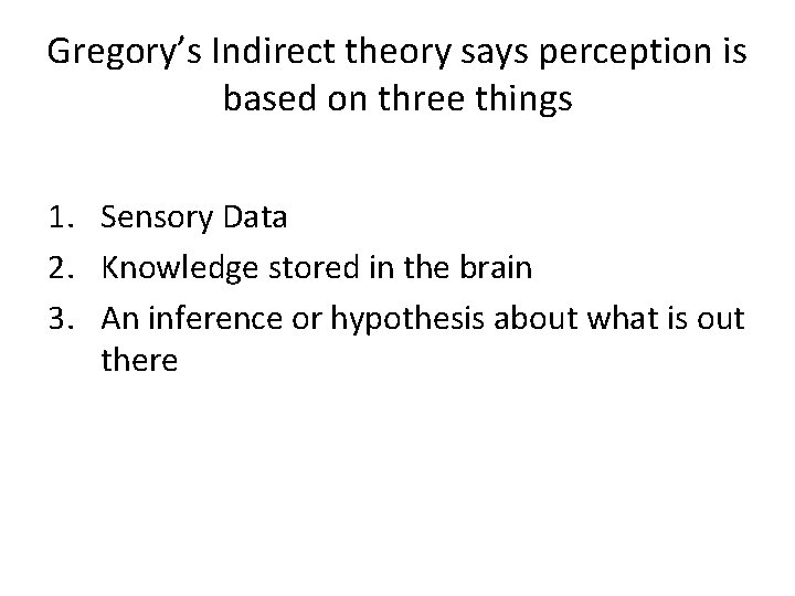 Gregory’s Indirect theory says perception is based on three things 1. Sensory Data 2.