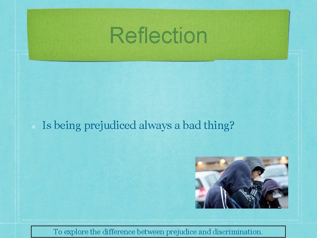 Reflection Is being prejudiced always a bad thing? To explore the difference between prejudice