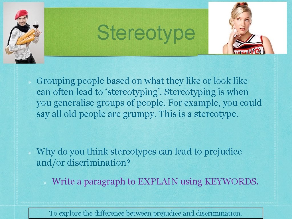 Stereotype Grouping people based on what they like or look like can often lead