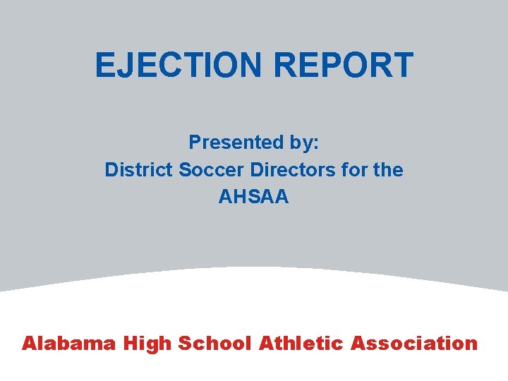 EJECTION REPORT Presented by: District Soccer Directors for the AHSAA Alabama High School Athletic