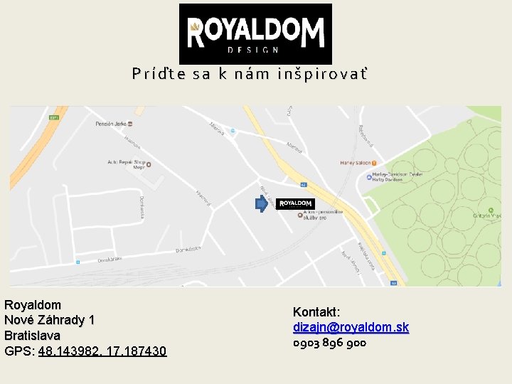 Príďte sa k nám inšpirovať Royaldom Nové Záhrady 1 Bratislava GPS: 48. 143982, 17.