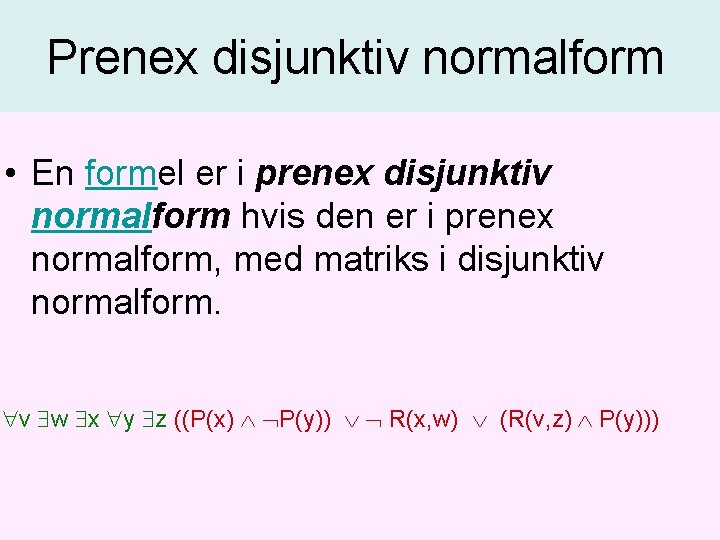 Prenex disjunktiv normalform • En formel er i prenex disjunktiv normalform hvis den er Prenex disjunktiv normalform • En formel er i prenex disjunktiv normalform hvis den er