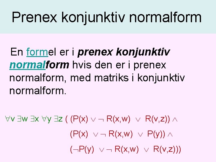 Prenex konjunktiv normalform En formel er i prenex konjunktiv normalform hvis den er i Prenex konjunktiv normalform En formel er i prenex konjunktiv normalform hvis den er i