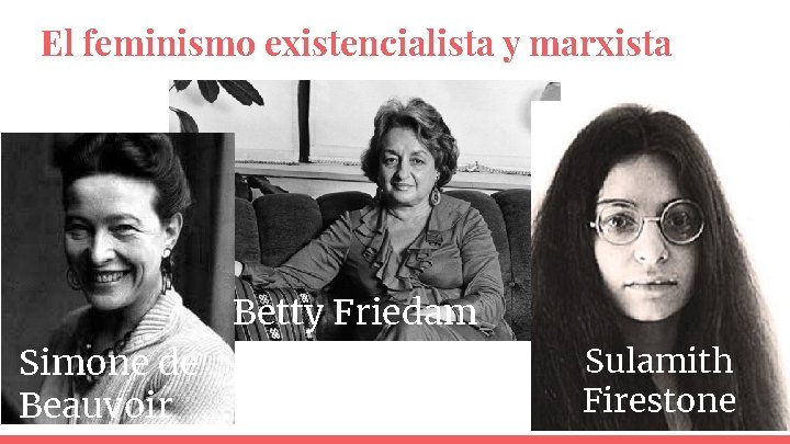 El feminismo existencialista y marxista Betty Friedam Simone de Beauvoir Sulamith Firestone 