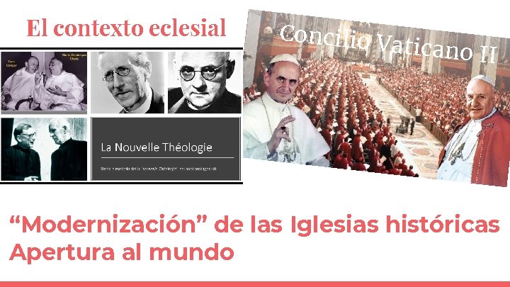 El contexto eclesial Concilio V aticano II “Modernización” de las Iglesias históricas Apertura al