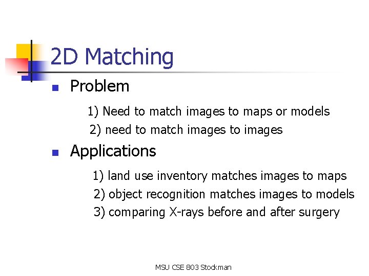 2 D Matching n Problem 1) Need to match images to maps or models 2 D Matching n Problem 1) Need to match images to maps or models