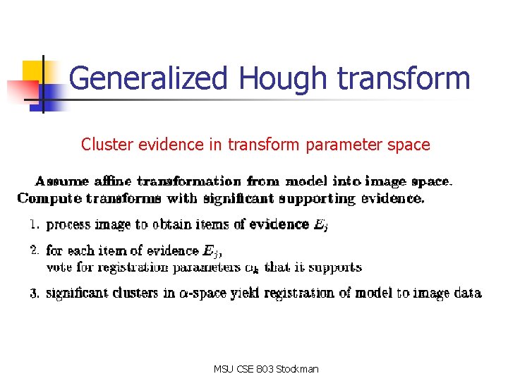 Generalized Hough transform Cluster evidence in transform parameter space MSU CSE 803 Stockman Generalized Hough transform Cluster evidence in transform parameter space MSU CSE 803 Stockman