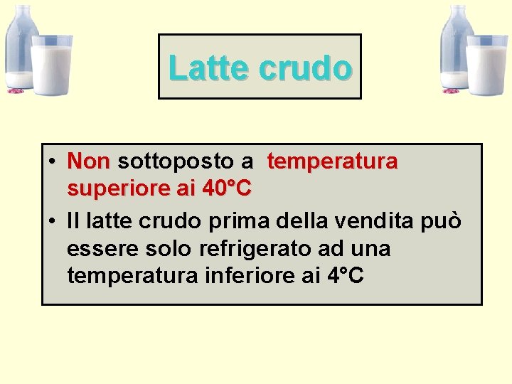 Latte crudo • Non sottoposto a temperatura superiore ai 40°C • Il latte crudo